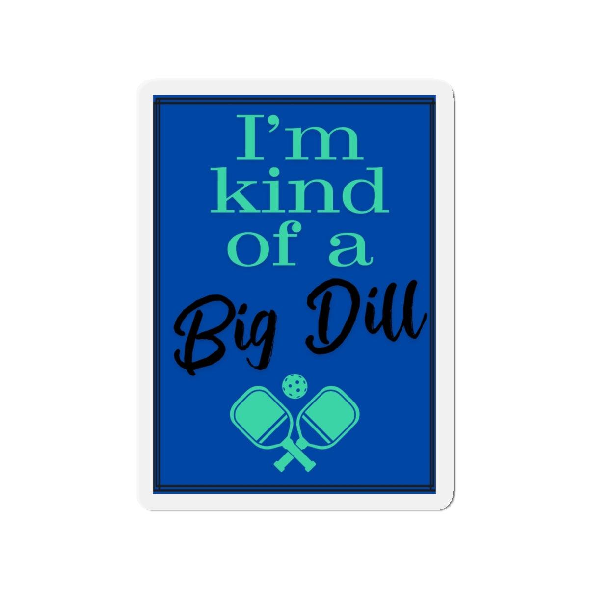 "I'm Kind of a Big Dill" Die-Cut Pickleball Magnets - Durable & Flexible Made with Vinyl - 5 Sizes Available