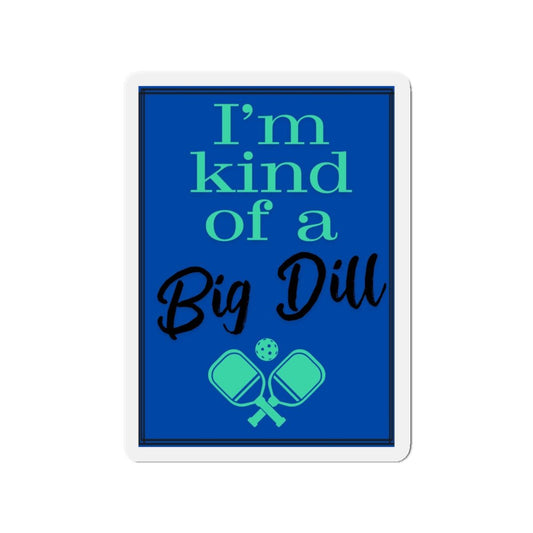 "I'm Kind of a Big Dill" Die-Cut Pickleball Magnets - Durable & Flexible Made with Vinyl - 5 Sizes Available