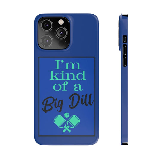 "I'm Kinda a Big Dill" Slim Phone Case | Blue | Fits iPhone 15 and iPhone 14 Models