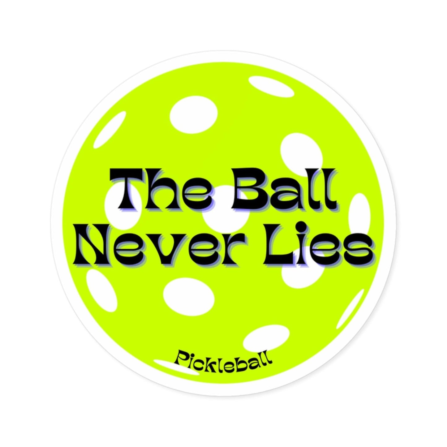 "The Ball Never Lies" Round Pickleball Stickers - Durable Vinyl for Indoor & Outdoor Use - 5 Sizes Available
