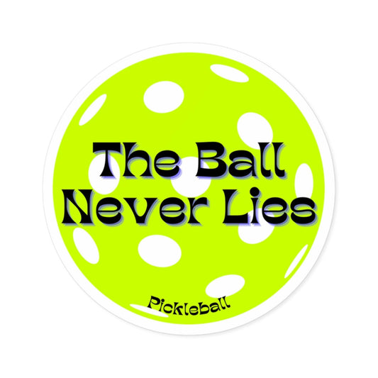 "The Ball Never Lies" Round Pickleball Stickers - Durable Vinyl for Indoor & Outdoor Use - 5 Sizes Available